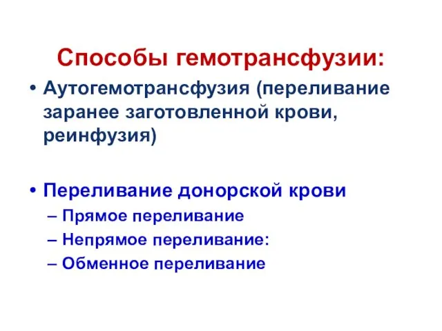 Способы гемотрансфузии: Аутогемотрансфузия (переливание заранее заготовленной крови, реинфузия) Переливание донорской крови