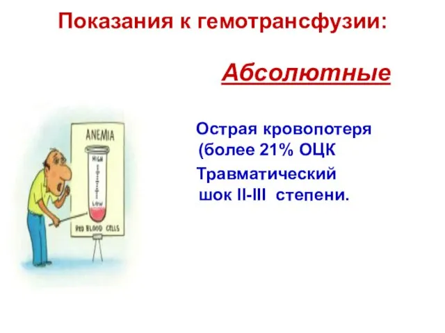 Показания к гемотрансфузии: Абсолютные Острая кровопотеря (более 21% ОЦК Травматический шок II-III степени.