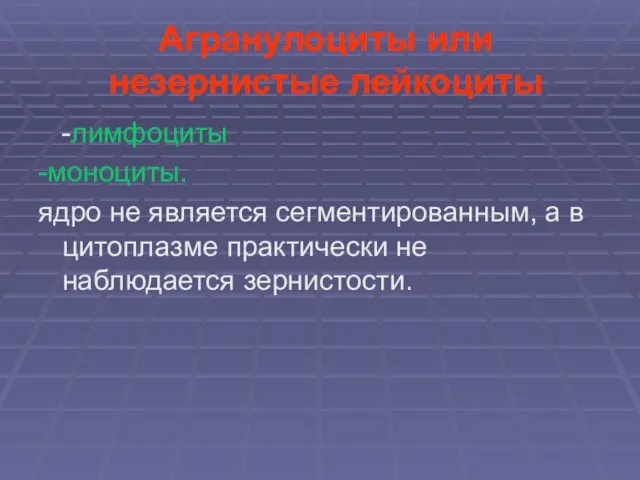 Агранулоциты или незернистые лейкоциты -лимфоциты -моноциты. ядро не является сегментированным, а