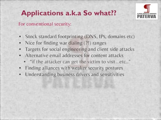 Applications a.k.a So what?? For conventional security: Stock standard footprinting (DNS,