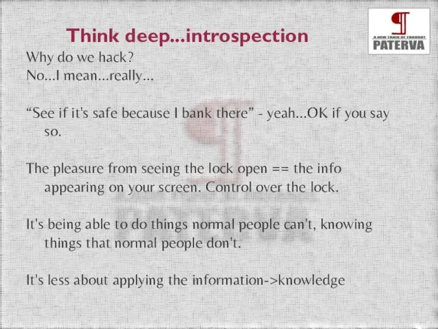 Think deep...introspection Why do we hack? No...I mean...really... “See if it's