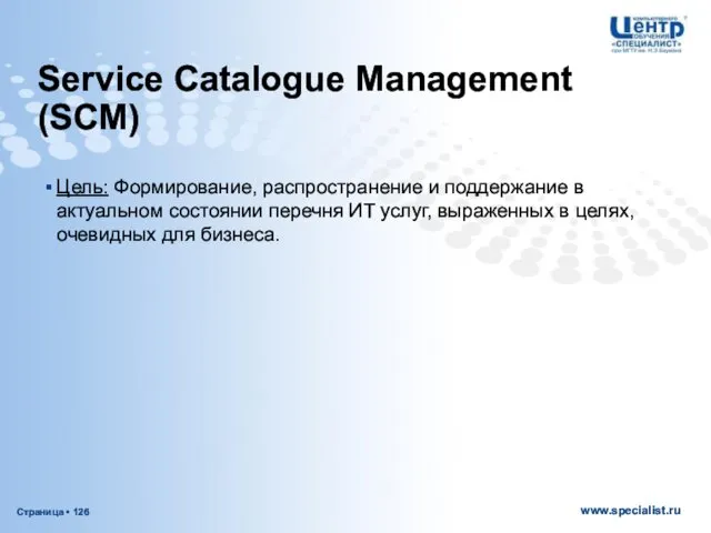 Service Catalogue Management (SCM) Цель: Формирование, распространение и поддержание в актуальном