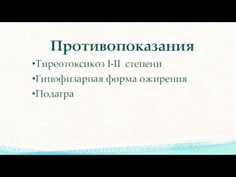 Противопоказания Тиреотоксикоз I-II степени Гипофизарная форма ожирения Подагра