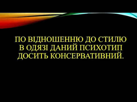 ПО ВІДНОШЕННЮ ДО СТИЛЮ В ОДЯЗІ ДАНИЙ ПСИХОТИП ДОСИТЬ КОНСЕРВАТИВНИЙ.