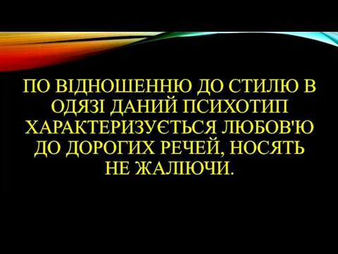 ПО ВІДНОШЕННЮ ДО СТИЛЮ В ОДЯЗІ ДАНИЙ ПСИХОТИП ХАРАКТЕРИЗУЄТЬСЯ ЛЮБОВ'Ю ДО ДОРОГИХ РЕЧЕЙ, НОСЯТЬ НЕ ЖАЛІЮЧИ.