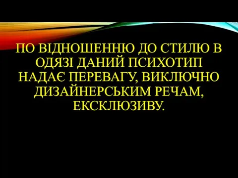 ПО ВІДНОШЕННЮ ДО СТИЛЮ В ОДЯЗІ ДАНИЙ ПСИХОТИП НАДАЄ ПЕРЕВАГУ, ВИКЛЮЧНО ДИЗАЙНЕРСЬКИМ РЕЧАМ, ЕКСКЛЮЗИВУ.