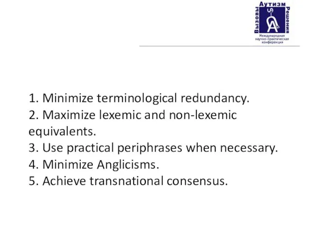 1. Minimize terminological redundancy. 2. Maximize lexemic and non-lexemic equivalents. 3.