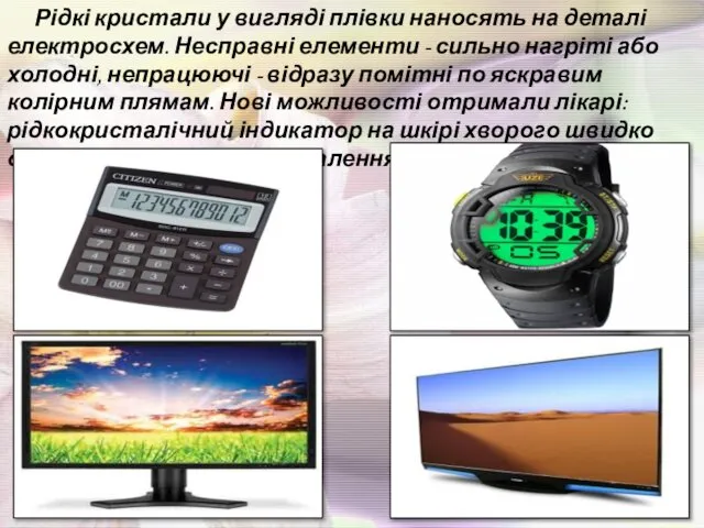 Рідкі кристали у вигляді плівки наносять на деталі електросхем. Несправні елементи