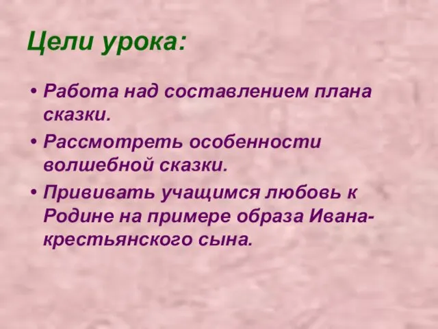 Цели урока: Работа над составлением плана сказки. Рассмотреть особенности волшебной сказки.