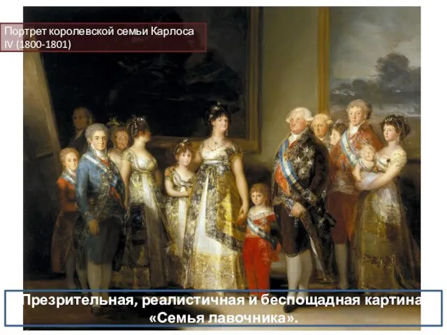 Портрет королевской семьи Карлоса IV (1800-1801) Презрительная, реалистичная и беспощадная картина. «Семья лавочника».