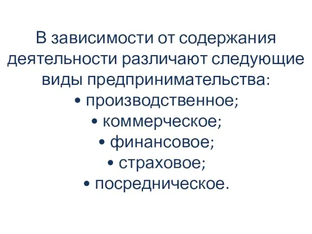 В зависимости от содержания деятельности различают следующие виды предпринимательства: • производственное;