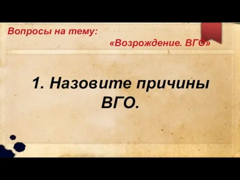 Вопросы на тему: «Возрождение. ВГО» 1. Назовите причины ВГО.