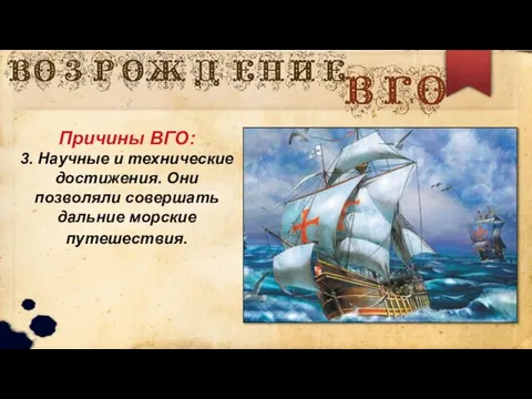 Причины ВГО: 3. Научные и технические достижения. Они позволяли совершать дальние морские путешествия.