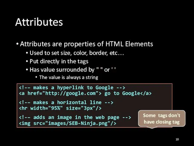 Attributes Attributes are properties of HTML Elements Used to set size,