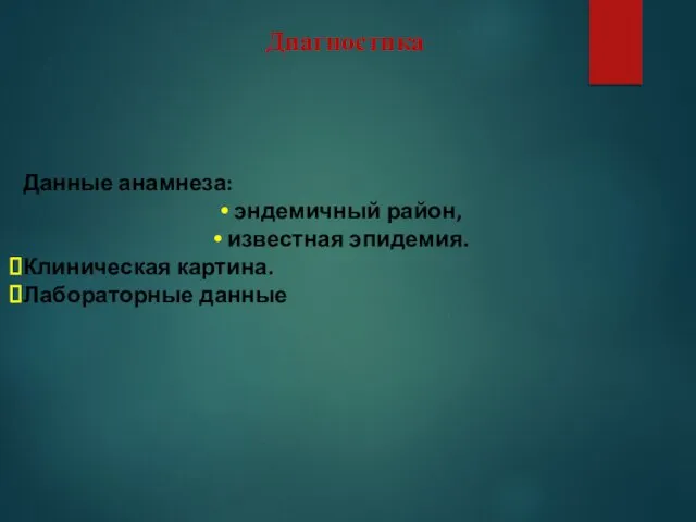 Диагностика Данные анамнеза: эндемичный район, известная эпидемия. Клиническая картина. Лабораторные данные