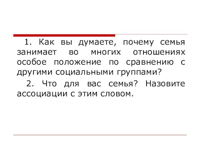 1. Как вы думаете, почему семья занимает во многих отношениях особое