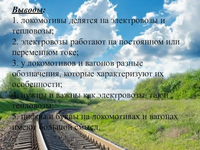 Выводы: 1. локомотивы делятся на электровозы и тепловозы; 2. электровозы работают