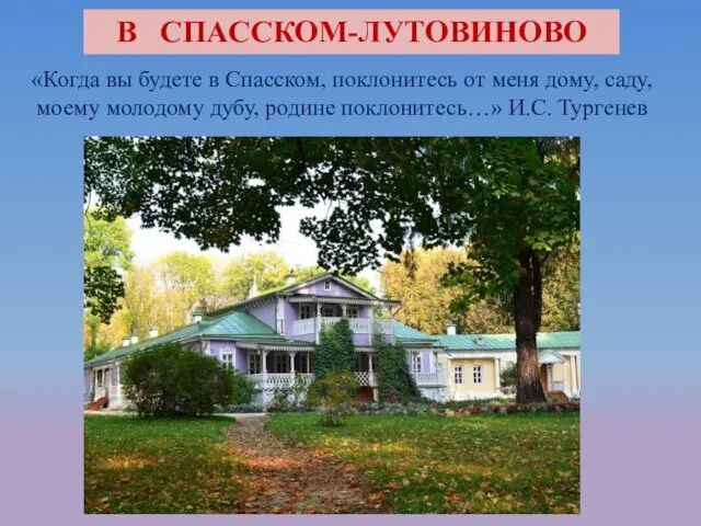 В СПАССКОМ-ЛУТОВИНОВО «Когда вы будете в Спасском, поклонитесь от меня дому,