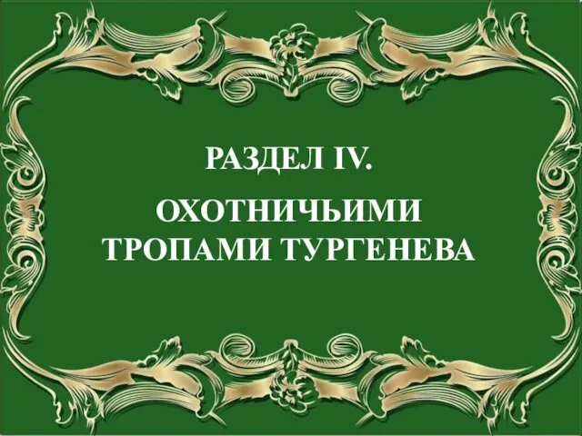 РАЗДЕЛ IV. ОХОТНИЧЬИМИ ТРОПАМИ ТУРГЕНЕВА