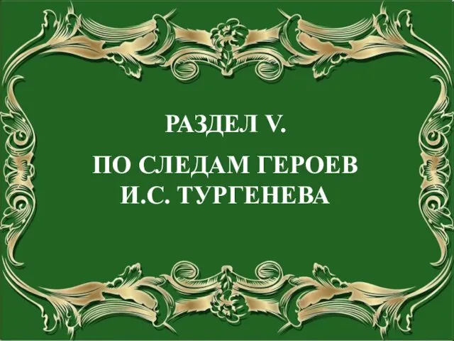 РАЗДЕЛ V. ПО СЛЕДАМ ГЕРОЕВ И.С. ТУРГЕНЕВА