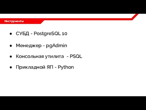Инструменты СУБД - PostgreSQL 10 Менеджер - pgAdmin Консольная утилита - PSQL Прикладной ЯП - Python