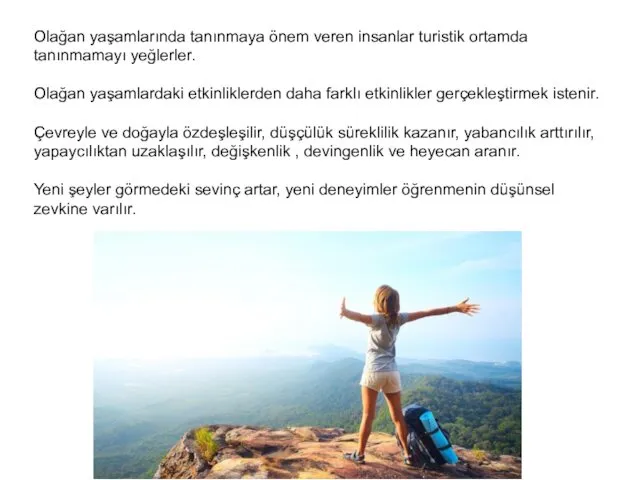 Olağan yaşamlarında tanınmaya önem veren insanlar turistik ortamda tanınmamayı yeğlerler. Olağan