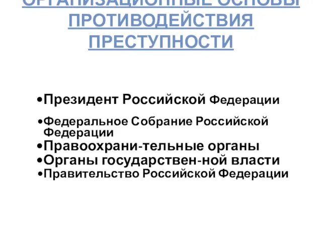 ОРГАНИЗАЦИОННЫЕ ОСНОВЫ ПРОТИВОДЕЙСТВИЯ ПРЕСТУПНОСТИ Президент Российской Федерации Федеральное Собрание Российской Федерации