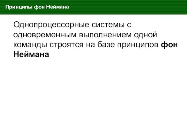 Принципы фон Неймана Однопроцессорные системы с одновременным выполнением одной команды строятся на базе принципов фон Неймана