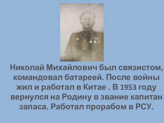 Николай Михайлович был связистом, командовал батареей. После войны жил и работал