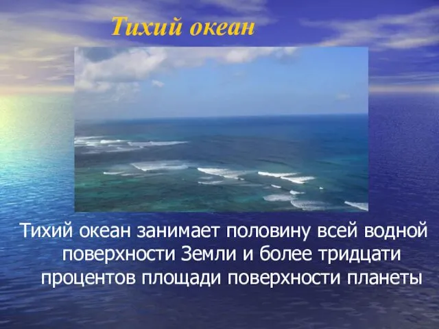 Тихий океан Тихий океан занимает половину всей водной поверхности Земли и