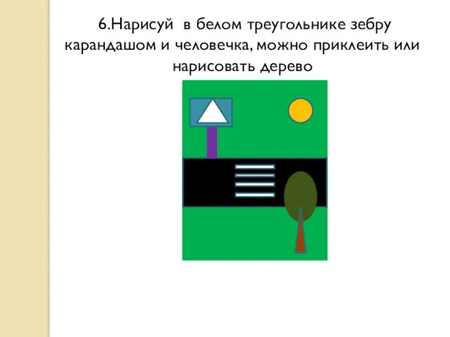 6.Нарисуй в белом треугольнике зебру карандашом и человечка, можно приклеить или нарисовать дерево