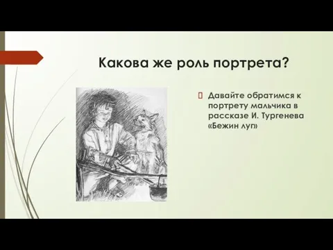 Какова же роль портрета? Давайте обратимся к портрету мальчика в рассказе И. Тургенева «Бежин луг»