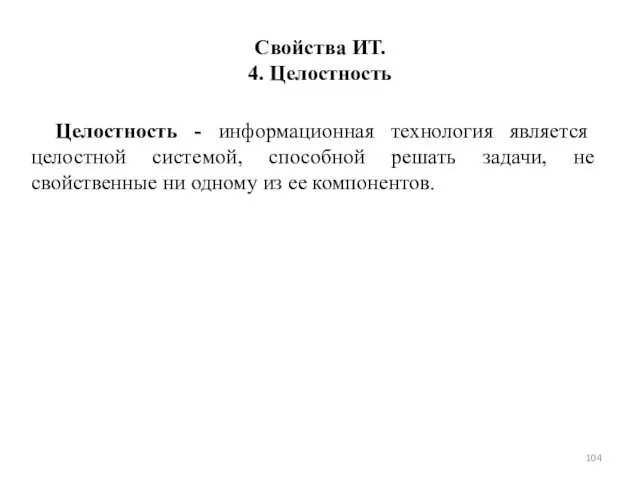 Свойства ИТ. 4. Целостность Целостность - информационная технология является целостной системой,