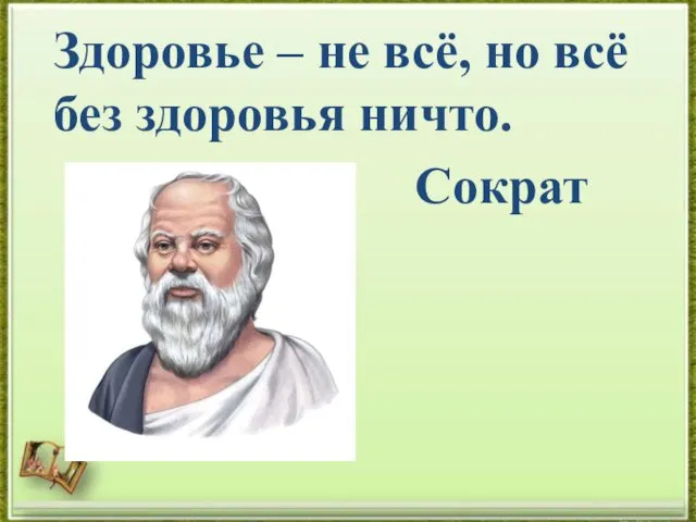 Здоровье – не всё, но всё без здоровья ничто. Сократ