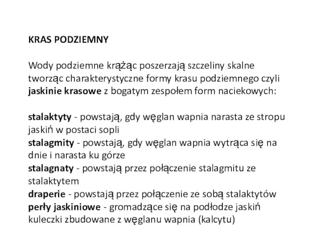 KRAS PODZIEMNY Wody podziemne krążąc poszerzają szczeliny skalne tworząc charakterystyczne formy