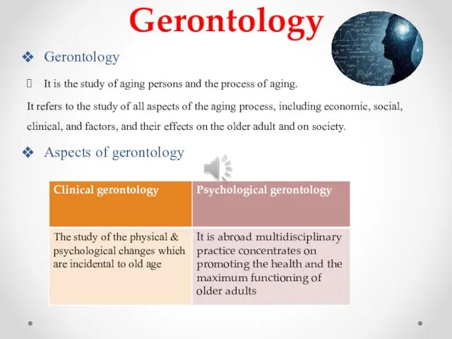 Gerontology Gerontology It is the study of aging persons and the