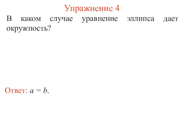 Упражнение 4 В каком случае уравнение эллипса дает окружность? Ответ: a = b.