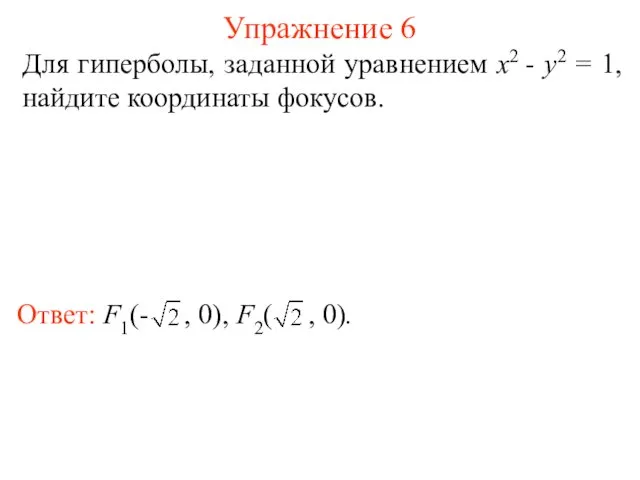 Упражнение 6 Для гиперболы, заданной уравнением x2 - y2 = 1, найдите координаты фокусов.