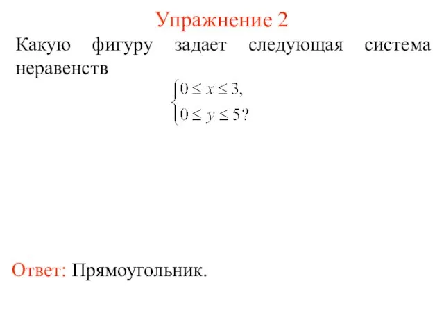 Упражнение 2 Какую фигуру задает следующая система неравенств Ответ: Прямоугольник.