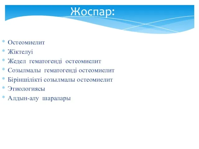 Жоспар: Остеомиелит Жіктелуі Жедел гематогенді остеомиелит Созылмалы гематогенді остеомиелит Біріншілікті созылмалы остеомиелит Этиологиясы Алдын-алу шаралары