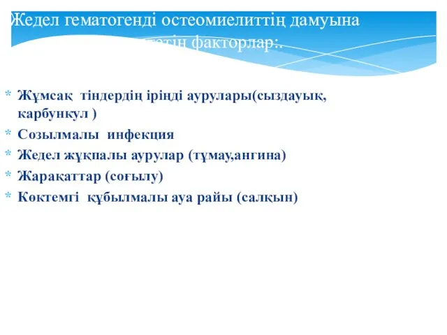 Жедел гематогенді остеомиелиттің дамуына ыкпал ететін факторлар:. Жұмсақ тіндердің іріңді аурулары(сыздауық,карбункул