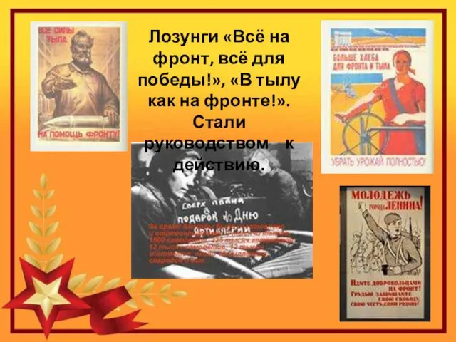 Лозунги «Всё на фронт, всё для победы!», «В тылу как на фронте!». Стали руководством к действию.