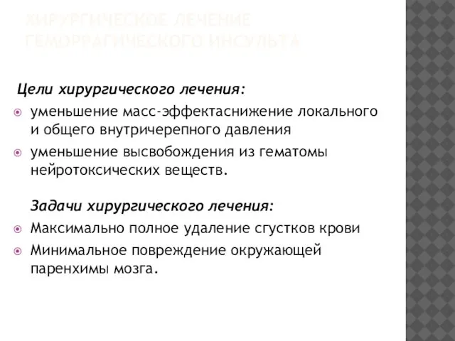 ХИРУРГИЧЕСКОЕ ЛЕЧЕНИЕ ГЕМОРРАГИЧЕСКОГО ИНСУЛЬТА Цели хирургического лечения: уменьшение масс-эффектаснижение локального и