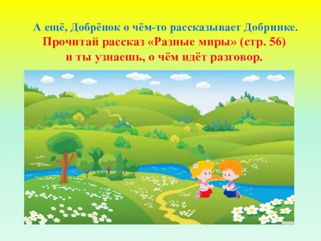 А ещё, Добрёнок о чём-то рассказывает Добринке. Прочитай рассказ «Разные миры»