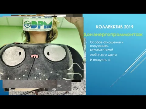 КОЛЛЕККТИВ 2019 Особое отношение к поручениям руководителей Любит друг друга И пошутить ☺ Донэнергопроммонтаж