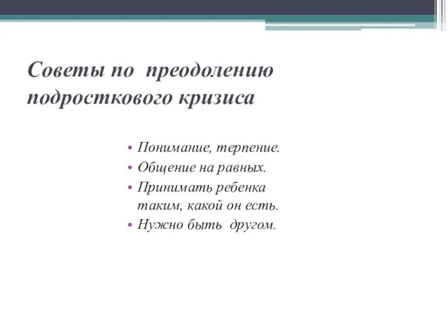 Советы по преодолению подросткового кризиса Понимание, терпение. Общение на равных. Принимать