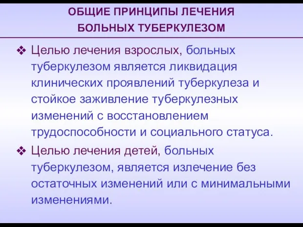 ОБЩИЕ ПРИНЦИПЫ ЛЕЧЕНИЯ БОЛЬНЫХ ТУБЕРКУЛЕЗОМ Целью лечения взрослых, больных туберкулезом является