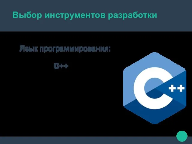 Выбор инструментов разработки Язык программирования: C++ Компилируемый Объектно-ориентированный Поддерживает множество библиотек