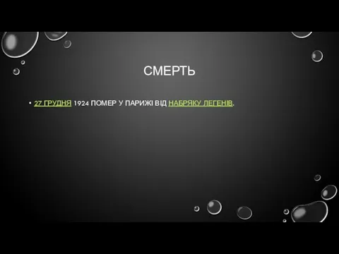 СМЕРТЬ 27 ГРУДНЯ 1924 ПОМЕР У ПАРИЖІ ВІД НАБРЯКУ ЛЕГЕНІВ.