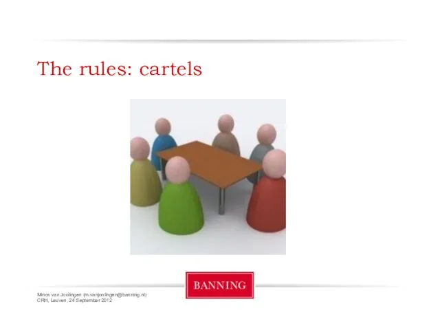 Minos van Joolingen (m.vanjoolingen@banning.nl) CRH, Leuven, 24 September 2012 The rules: cartels